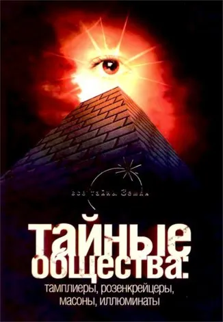 Тайные общества. Тамплиеры, розенкрейцеры, масоны, иллюминаты