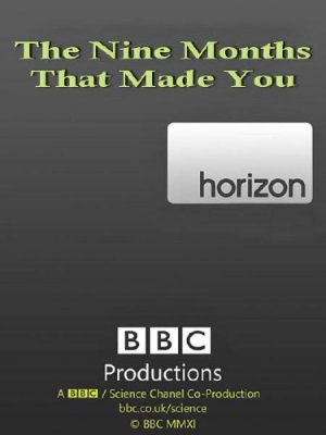 BBC: .    / Horizon: The Nine Months That Made You (2011) PDTVRip