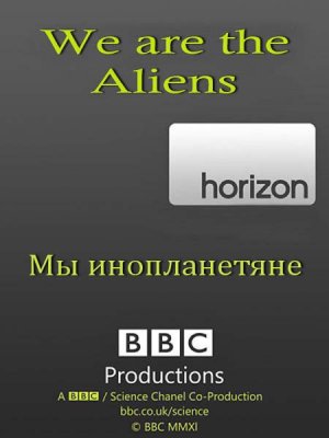 C.   / BBC. Horizon. We are the Aliens (2009) SATRip
