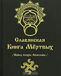 Славянская Книга Мертвых (Извод волхва Велеслава) Славянская Книга Мертвых (Извод волхва Велеслава)
