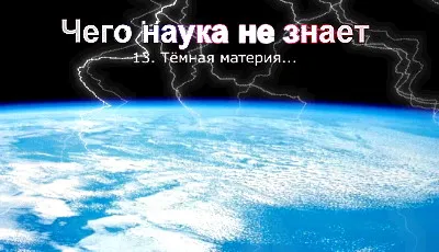 Чего наука не знает. Темная материя (2007) Чего наука не знает. Темная материя (2007)