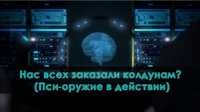 Нас всех заказали колдунам? Пси-оружие в действии Нас всех заказали колдунам? Пси-оружие в действии
