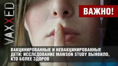 ВАКЦИНИРОВАННЫЕ И НЕВАКЦИНИРОВАННЫЕ ДЕТИ: ИССЛЕДОВАНИЕ MAWSON STUDY ВЫЯВИЛО, КТО БОЛЕЕ ЗДОРОВ
