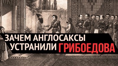 Зачем англосаксы устранили Грибоедова? Зачем англосаксы устранили Грибоедова?