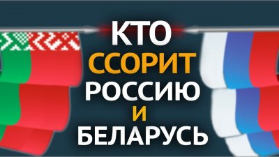 Кто ссорит Россию и Беларусь